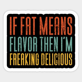 If Fat Means Flavor Then I'm Delicious Sticker